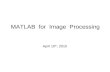 MATLAB for Image Processing April 10 th, 2015. Outline Introduction to MATLAB –Basics & Examples Image Processing with MATLAB –Basics & Examples.
