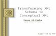 Transforming XML Schema to Conceptual XML Reema Al-Kamha Spring Research Conference Supported by NSF.