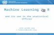 Machine Learning in R and its use in the statistical offices 1 stat.unido.org v.todorov@unido.org@unido.org.