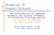 Chapter 9: Input/Output The Architecture of Computer Hardware and Systems Software: An Information Technology Approach 3rd Edition, Irv Englander John.
