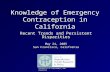 Knowledge of Emergency Contraception in California Recent Trends and Persistent Disparities May 24, 2005 San Francisco, California UNIVERSITY OF CALIFORNIA,
