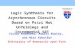 Logic Synthesis for Asynchronous Circuits Based on Petri Net Unfoldings and Incremental SAT Victor Khomenko, Maciej Koutny, and Alex Yakovlev University.