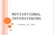 MOTIVATIONAL INTERVIEWING October 28, 2014. AGENDA Motivational Interviewing (MI) Overview and Skills Classroom Check-up (CCU) Practice.