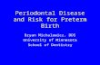 Periodontal Disease and Risk for Preterm Birth Bryan Michalowicz, DDS University of Minnesota School of Dentistry.
