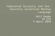 Will Darby 91.514 5 April 2010.  What is Federated Security  Example Implementations  Security Assertion Markup Language (SAML) Overview  Alternative.