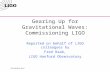 LIGO-G020224-00-W Gearing Up for Gravitational Waves: Commissioning LIGO Reported on behalf of LIGO colleagues by Fred Raab, LIGO Hanford Observatory.