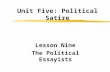 Unit Five: Political Satire Lesson Nine The Political Essayists.