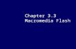 Chapter 3.3 Macromedia Flash. 2 Overview  Flash is one of the leading web game development platforms  Flash MX 2004 ActionScript has all the power and.
