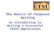The Basics of Proposal Writing An Introduction to Writing a Successful Grant Application.