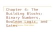 Chapter 4: The Building Blocks: Binary Numbers, Boolean Logic, and Gates Invitation to Computer Science, Java Version, Third Edition.