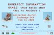 Peter van Emde Boas: Imperfect Information Games; what makes them Hard to Analyze. IMPERFECT INFORMATION GAMES; what makes them Hard to Analyze ? Peter.