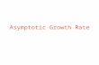 Asymptotic Growth Rate. Asymptotic Running Time The running time of an algorithm as input size approaches infinity is called the asymptotic running time.