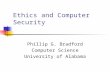 Ethics and Computer Security Phillip G. Bradford Computer Science University of Alabama.