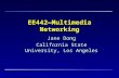 EE442—Multimedia Networking Jane Dong California State University, Los Angeles.