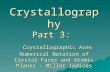Lecture 10 (10/16/2006) Crystallography Part 3: Crystallographic Axes Numerical Notation of Crystal Faces and Atomic Planes – Miller Indices.