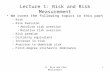 L1: Risk and Risk Measurement1 Lecture 1: Risk and Risk Measurement We cover the following topics in this part –Risk –Risk Aversion Absolute risk aversion.