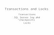 Transactions and Locks Transactions SQL Server log and “checkpoints” Locks.