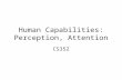 Human Capabilities: Perception, Attention CS352. Announcements Project proposal part 3 due tonight. Project user data out later today. 2.