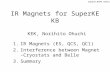 IR Magnets for SuperKEKB KEK, Norihito Ohuchi 1.IR Magnets (ES, QCS, QC1) 2.Interference between Magnet-Cryostats and Belle 3.Summary SuperB.WS05.Hawaii.