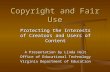 Copyright and Fair Use Protecting the Interests of Creators and Users of Content A Presentation by Linda Holt Office of Educational Technology Virginia.