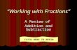 “Working with Fractions” A Review of Addition and Subtraction CLICK HERE TO BEGIN.