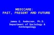 MEDICARE: PAST, PRESENT AND FUTURE James G. Anderson, Ph.D. Department of Sociology & Anthropology.