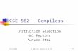 11/19/2002© 2002 Hal Perkins & UW CSEN-1 CSE 582 – Compilers Instruction Selection Hal Perkins Autumn 2002.