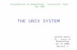 THE UNIX SYSTEM Ashish Gupta TA, Intro to Networking Jan 14 2004 Recital 2 Introduction to Networking, Instructor: Prof. Yan Chen.