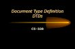 Document Type Definition DTDs CS-328. What is a DTD Defines the structure of an XML document Only the elements defined in a DTD can be used in an XML.