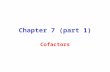 Chapter 7 (part 1) Cofactors. Cofactors are organic or inorganic molecules that are required for the activity of a certain conjugated enzymes Apoenzyme.