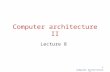 Computer Architecture II 1 Computer architecture II Lecture 8.