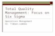 Total Quality Management: Focus on Six Sigma Operations Management Dr. Tibben-Lembke.