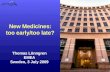 New Medicines: too early/too late? Thomas Lönngren EMEA Sweden, 3 July 2009.