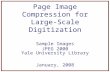 Page Image Compression for Large-Scale Digitization Sample Images JPEG 2000 Yale University Library January, 2008.