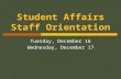 Student Affairs Staff Orientation Tuesday, December 16 Wednesday, December 17.