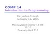 COMP 14 Introduction to Programming Mr. Joshua Stough February 16, 2005 Monday/Wednesday 11:00-12:15 Peabody Hall 218.