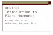 HORT301 Introduction to Plant Hormones Michael Van Oosten Wednesday, September 24th.