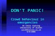 DON’T PANIC! Crowd behaviour in emergencies Dr Chris Cocking University of Sussex cpc20@sussex.ac.uk 6/9/2005.