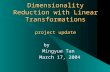 Dimensionality Reduction with Linear Transformations project update by Mingyue Tan March 17, 2004.