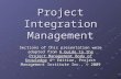 Project Integration Management Sections of this presentation were adapted from A Guide to the Project Management Body of Knowledge 4 th Edition, Project.
