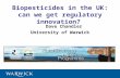 1 Dave Chandler University of Warwick Biopesticides in the UK: can we get regulatory innovation?
