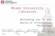 Miami University Libraries Welcoming you to the World of Information Resources Robert Withers witherre@muohio.edu 529-9556 Jen Yu yuj@muohio.edu 529-4152.