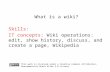 What is a wiki? Skills: IT concepts: Wiki operations: edit, show history, discuss, and create a page, Wikipedia This work is licensed under a Creative.