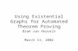 Using Existential Graphs for Automated Theorem Proving Bram van Heuveln March 13, 2002.