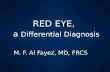 RED EYE, a Differential Diagnosis M. F. Al Fayez, MD, FRCS.