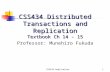 CSS434 Replication1 CSS434 Distributed Transactions and Replication Textbook Ch 14 - 15 Professor: Munehiro Fukuda.