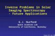 Inverse Problems in Solar Imaging Spectroscopy - Future Applications G.J. Hurford Space Sciences Lab University of California, Berkeley Vienna 20 July.