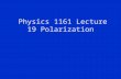Physics 1161 Lecture 19 Polarization. Unpolarized & Polarized Light.