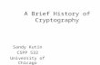 A Brief History of Cryptography Sandy Kutin CSPP 532 University of Chicago.