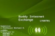 1 Buddy Internet Exchange LYU0701 Supervisor: Professor Michael R. Lyu Prepared By: Kwong Kwok Wai - 06545093 Chan Kwan Ho - 06837554.